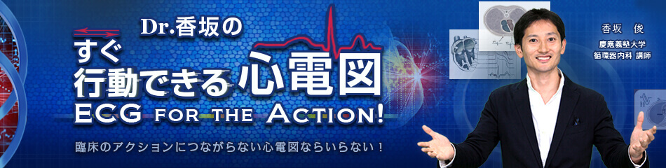 Dr.香坂のすぐ行動できる心電図　ECG for the Action!