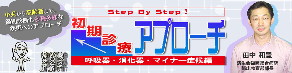 Step By Step！初期診療アプローチ　呼吸器・消化器・マイナー症候編