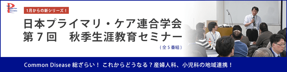日本プライマリ・ケア連合学会　第7回　秋季生涯教育セミナー