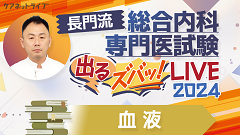 長門流 総合内科専門医試験「出るズバッ！LIVE」2024 | 第10回　血液