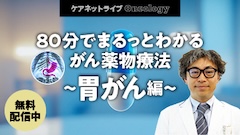 ケアネットライブOncology | 80分でまるっとわかる がん薬物療法～胃がん編～