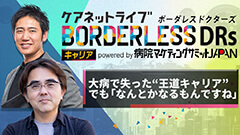 ケアネットライブBORDERLESS DRs キャリア  powered by 病院マーケティングサミットJAPAN | 第1回　大病で失った“王道キャリア” でも「なんとかなるもんですね」