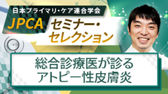 JPCAセミナー・セレクション | 総合診療医が診るアトピー性皮膚炎