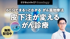 ケアネットライブOncology | 60分でまるっとわかる がん薬物療法 〜皮下注が変えるがん診療〜