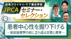JPCAセミナー・セレクション | 患者中心性を掘り下げる 　－家庭医療学の柱に立ち返る実践と教育－