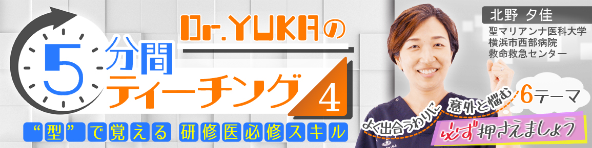 Dr.YUKAの5分間ティーチング4　“型”で覚える研修医必修スキル