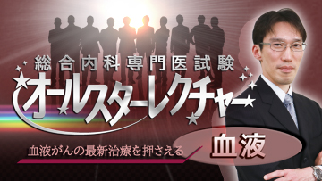 総合内科専門医試験オールスターレクチャー 血液 | 第5回　貧血性疾患・造血不全