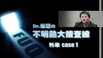 Dr.岩田のFUO不明熱大捜査線 | 第1回 外来 case1 ―18歳女性・・発熱・リンパ節腫脹―