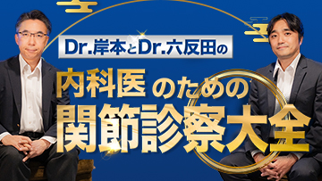 Dr.岸本とDr.六反田の内科医のための関節診察大全 | 第1回　総論　関節痛のアプローチ（病歴・身体診察）