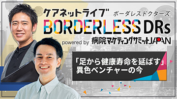 ケアネットライブBORDERLESS DRs powered by 病院マーケティングサミットJAPAN | 第5回　「足から健康寿命を延ばす」異色ベンチャーの今