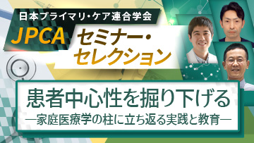 JPCAセミナー・セレクション | 患者中心性を掘り下げる 　－家庭医療学の柱に立ち返る実践と教育－