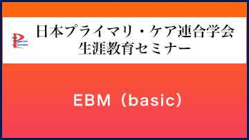 日本プライマリ・ケア連合学会 生涯教育セミナー～EBM（basic）～